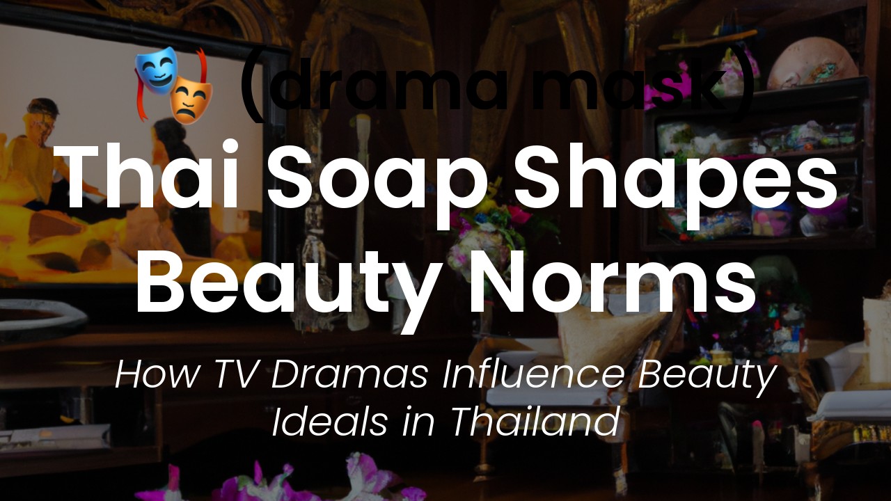 The Surprising Way Thai Soap Operas Shape Beauty Norms